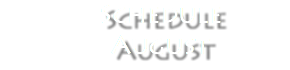 &nbsp;Schedule August