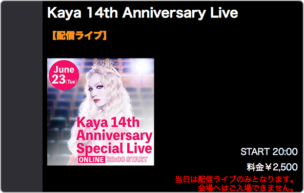 Kaya 14th Anniversary Live 【配信ライブ】 ﷯ START 20:00 料金￥2,500 当日は配信ライブのみとなります。 会場へはご入場できません。