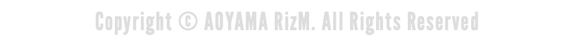 Copyright © AOYAMA RizM. All Rights Reserved